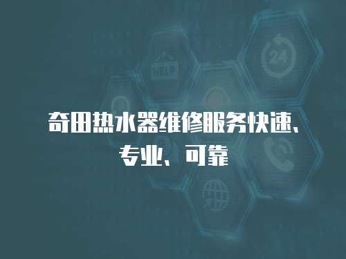 奇田熱水器維修服務(wù)快速、專業(yè)、可靠