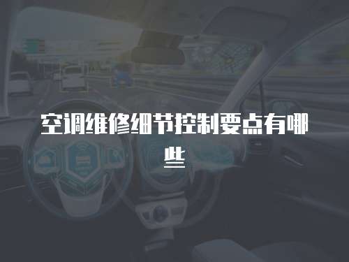 空調(diào)維修細(xì)節(jié)控制要點(diǎn)有哪些