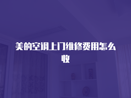 美的空調(diào)上門維修費用怎么收