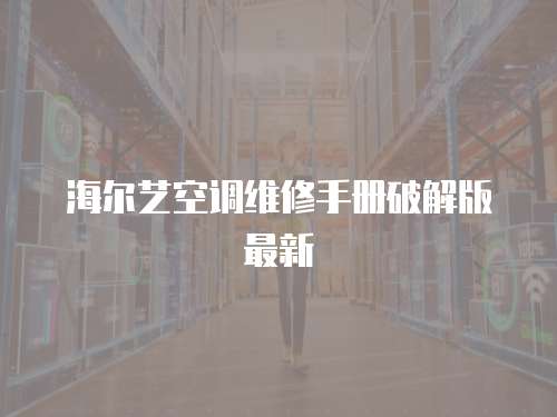 海爾藝空調維修手冊破解版最新