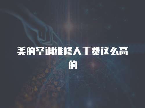 美的空調(diào)維修人工費這么高的