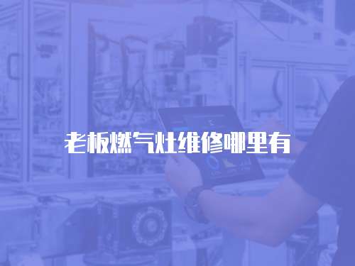 老板燃氣灶維修哪里有