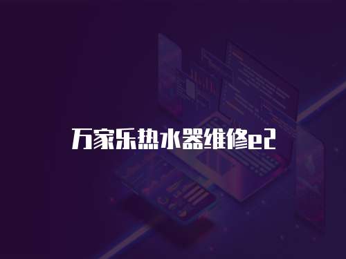 萬家樂熱水器維修e2