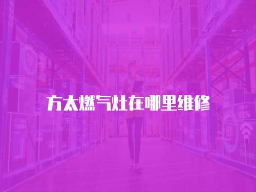 方太燃氣灶在哪里維修