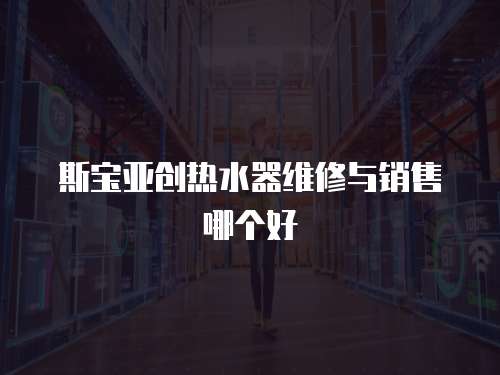 斯寶亞創熱水器維修與銷售哪個好