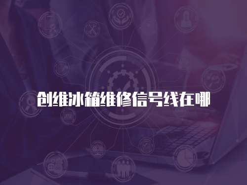 創(chuàng)維冰箱維修信號(hào)線在哪