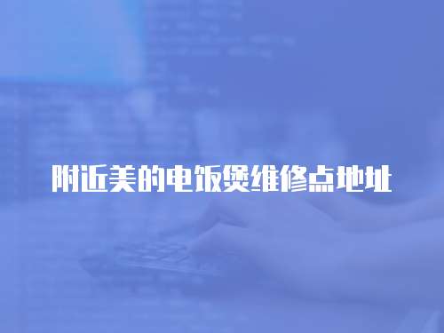 附近美的電飯煲維修點地址