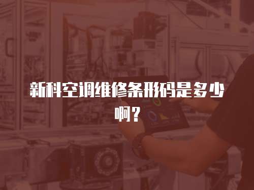 新科空調(diào)維修條形碼是多少啊？