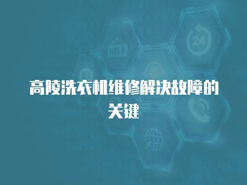 高陵洗衣機維修解決故障的關(guān)鍵