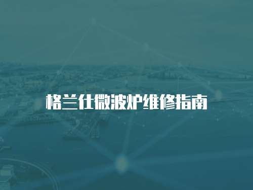 格蘭仕微波爐維修指南
