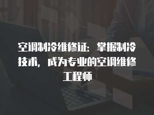 空調制冷維修證：掌握制冷技術，成為專業的空調維修工程師