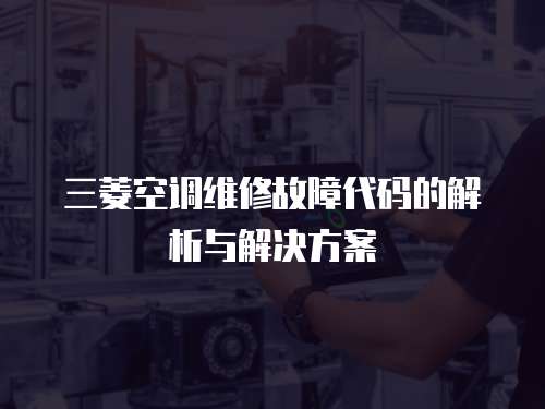 三菱空調維修故障代碼的解析與解決方案