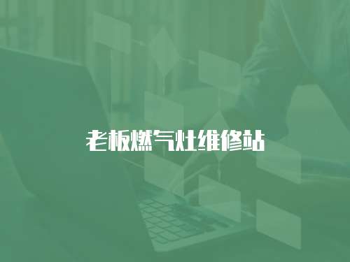 老板燃?xì)庠罹S修站