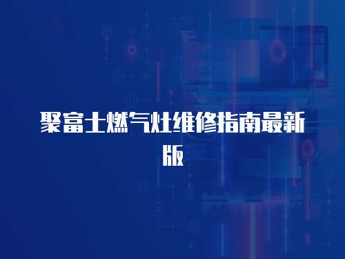 聚富士燃氣灶維修指南最新版