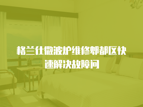 格蘭仕微波爐維修郫都區(qū)快速解決故障問(wèn)