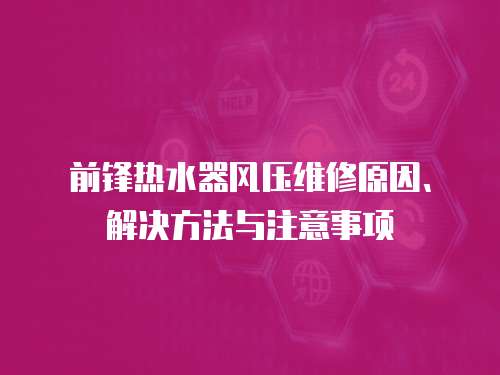 前鋒熱水器風壓維修原因、解決方法與注意事項