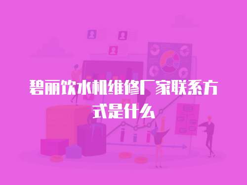 碧麗飲水機(jī)維修廠家聯(lián)系方式是什么