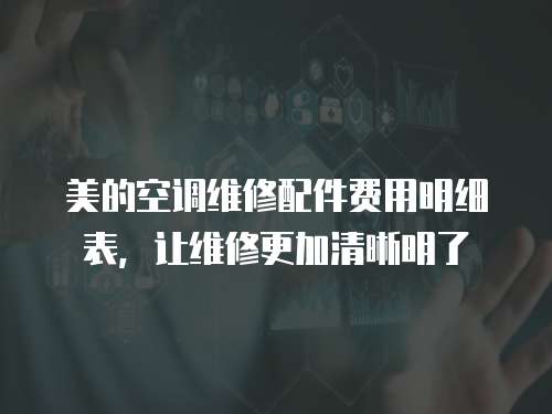 美的空調(diào)維修配件費(fèi)用明細(xì)表，讓維修更加清晰明了