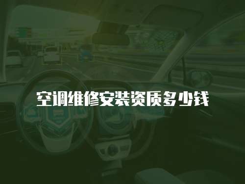 空調(diào)維修安裝資質(zhì)多少錢