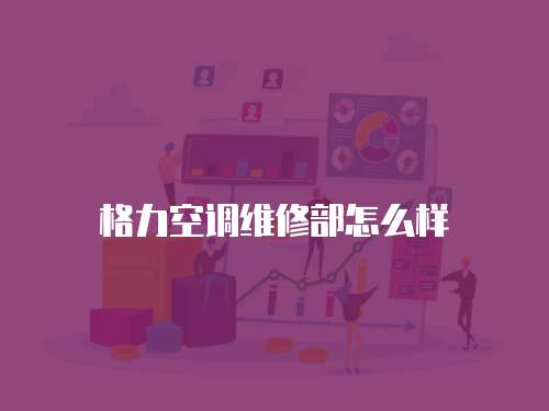 格力空調維修部怎么樣