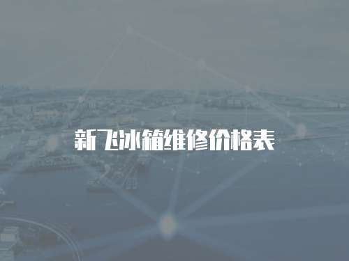 新飛冰箱維修價格表