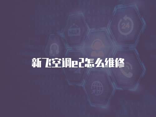 新飛空調(diào)e2怎么維修
