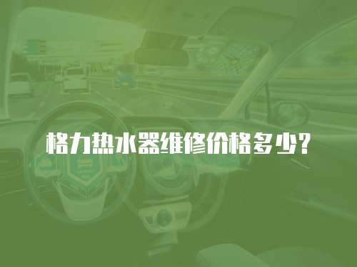 格力熱水器維修價格多少？