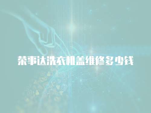 榮事達洗衣機蓋維修多少錢