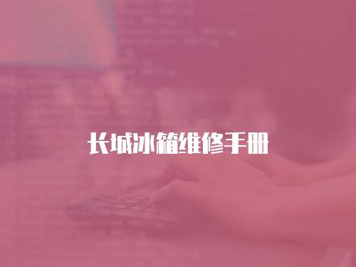 長城冰箱維修手冊