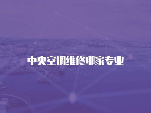 中央空調(diào)維修哪家專業(yè)