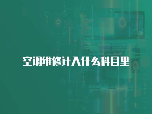 空調(diào)維修計入什么科目里