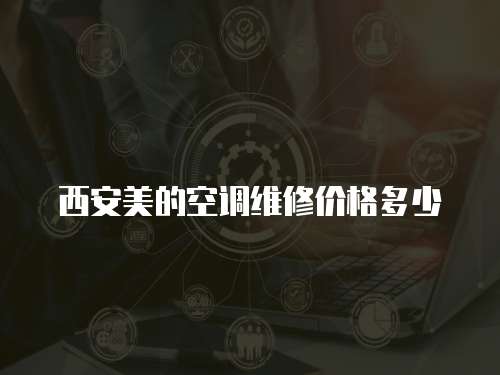 西安美的空調維修價格多少