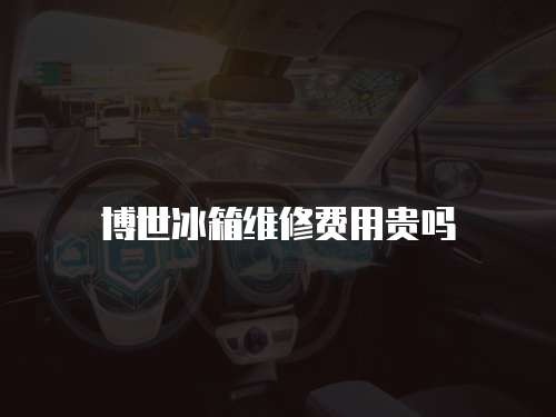 博世冰箱維修費用貴嗎