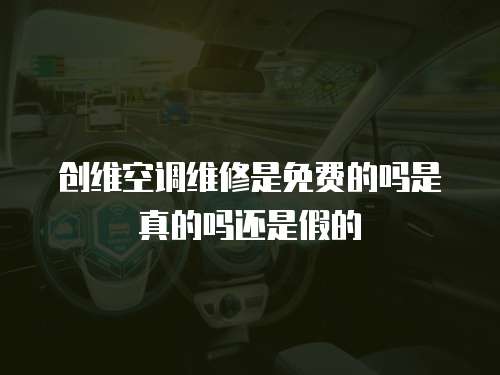 創(chuàng)維空調(diào)維修是免費(fèi)的嗎是真的嗎還是假的