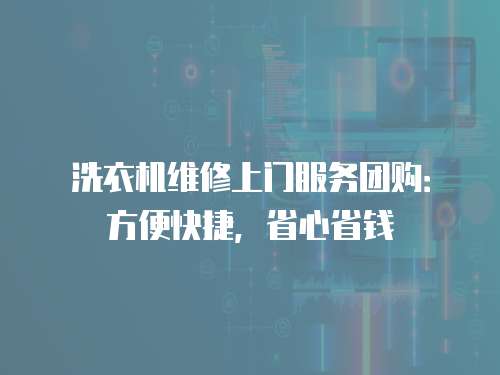 洗衣機維修上門服務團購：方便快捷，省心省錢