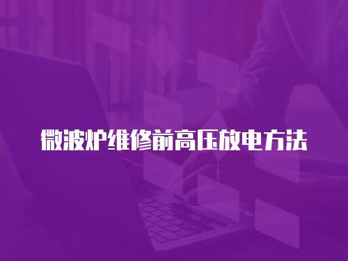 微波爐維修前高壓放電方法