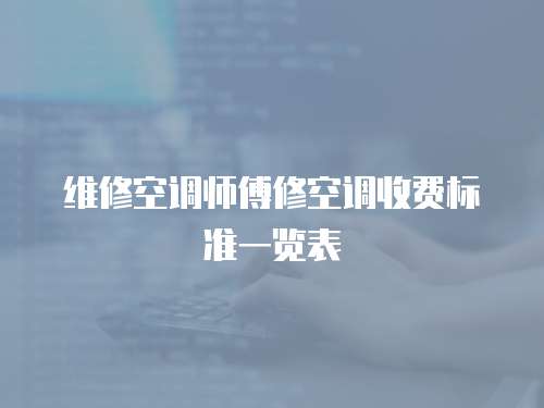 維修空調師傅修空調收費標準一覽表
