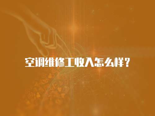 空調(diào)維修工收入怎么樣？