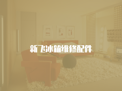 新飛冰箱維修配件