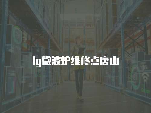 lg微波爐維修點唐山