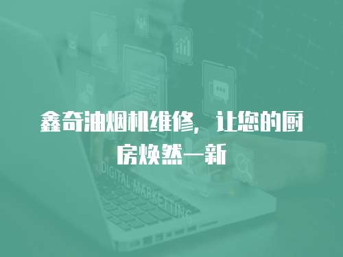 鑫奇油煙機維修，讓您的廚房煥然一新