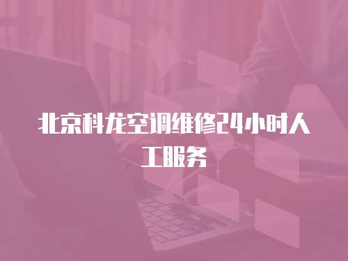 北京科龍空調維修24小時人工服務