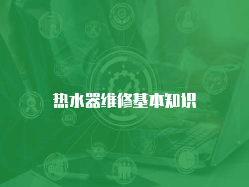 熱水器維修基本知識(shí)