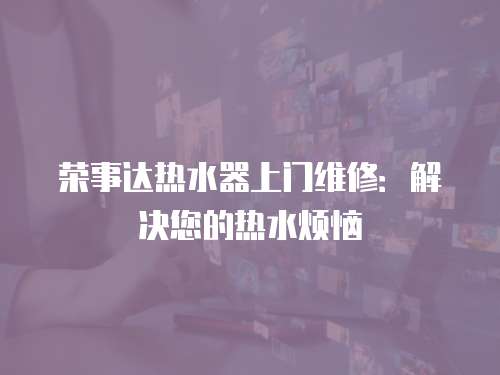 榮事達熱水器上門維修：解決您的熱水煩惱