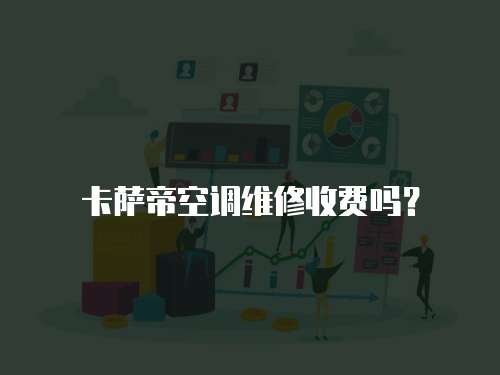 卡薩帝空調(diào)維修收費(fèi)嗎？