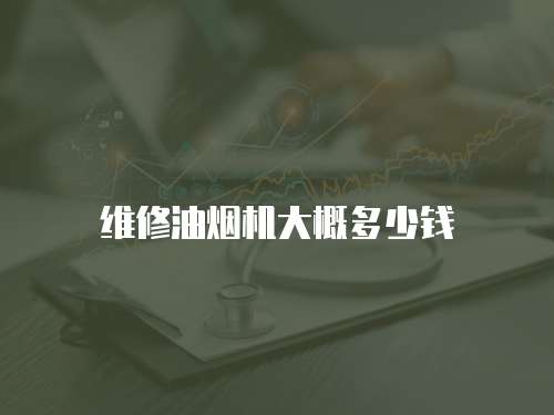 維修油煙機(jī)大概多少錢(qián)