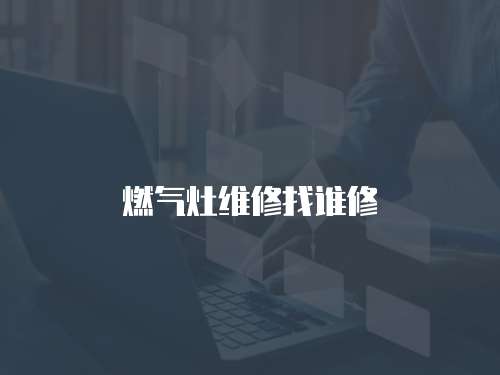 燃?xì)庠罹S修找誰修
