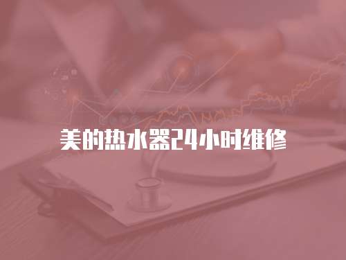 美的熱水器24小時維修