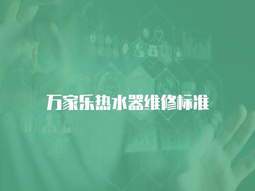 萬家樂熱水器維修標準
