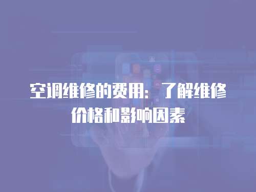 空調(diào)維修的費用：了解維修價格和影響因素